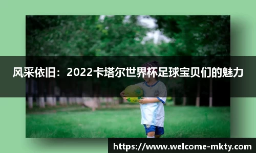 风采依旧：2022卡塔尔世界杯足球宝贝们的魅力