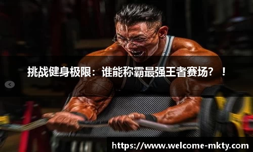 挑战健身极限：谁能称霸最强王者赛场？ !