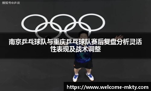 南京乒乓球队与重庆乒乓球队赛后复盘分析灵活性表现及战术调整